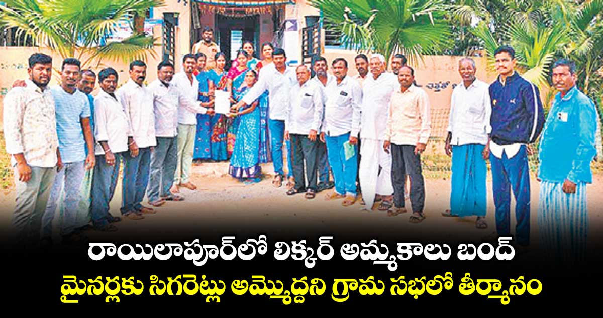 రాయిలాపూర్ లో  లిక్కర్ అమ్మకాలు బంద్.. మైనర్లకు సిగరెట్లు అమ్మొద్దని గ్రామ సభలో తీర్మానం