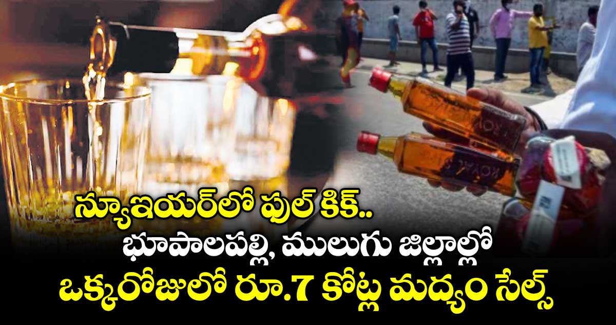 న్యూఇయర్లో ఫుల్ కిక్..భూపాలపల్లి, ములుగు జిల్లాల్లో ఒక్కరోజులో రూ.7 కోట్ల మద్యం సేల్స్