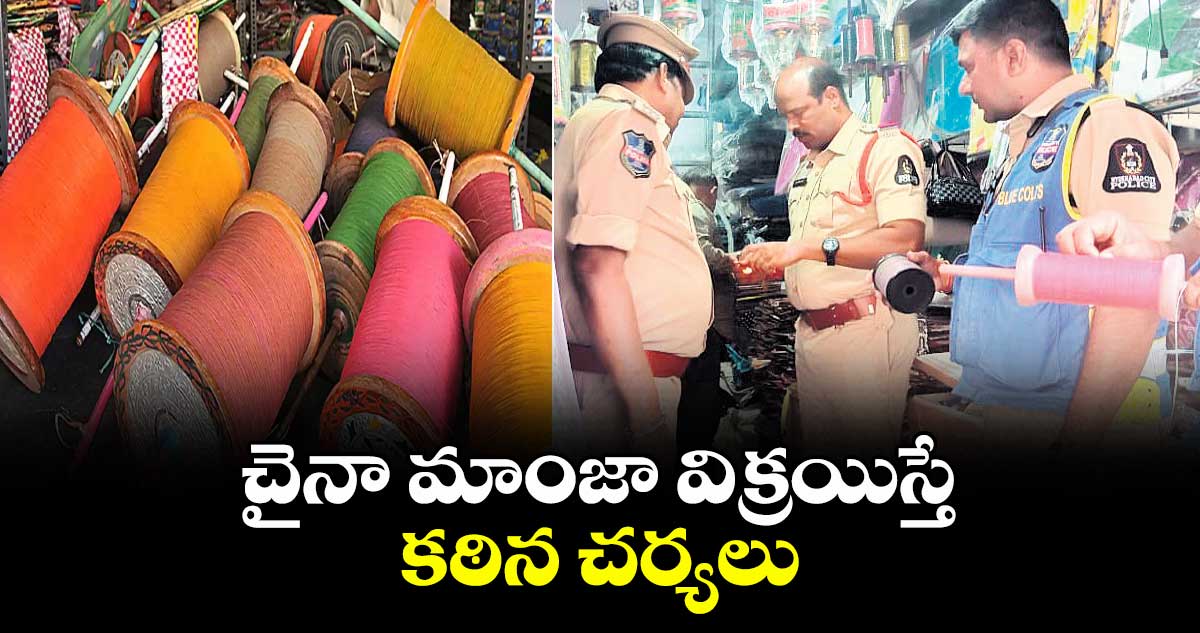 చైనా మాంజా విక్రయిస్తే కఠిన చర్యలు : ఇన్స్పెక్టర్ రమేశ్గౌడ్