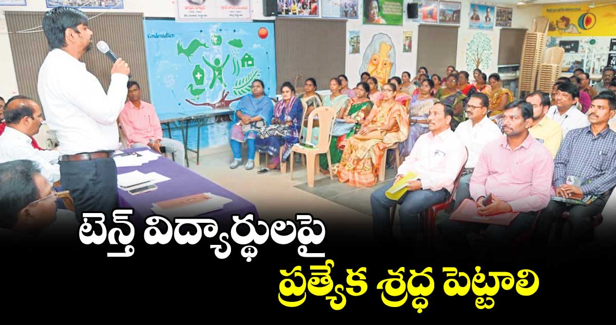 టెన్త్ విద్యార్థులపై ప్రత్యేక శ్రద్ధ పెట్టాలి 