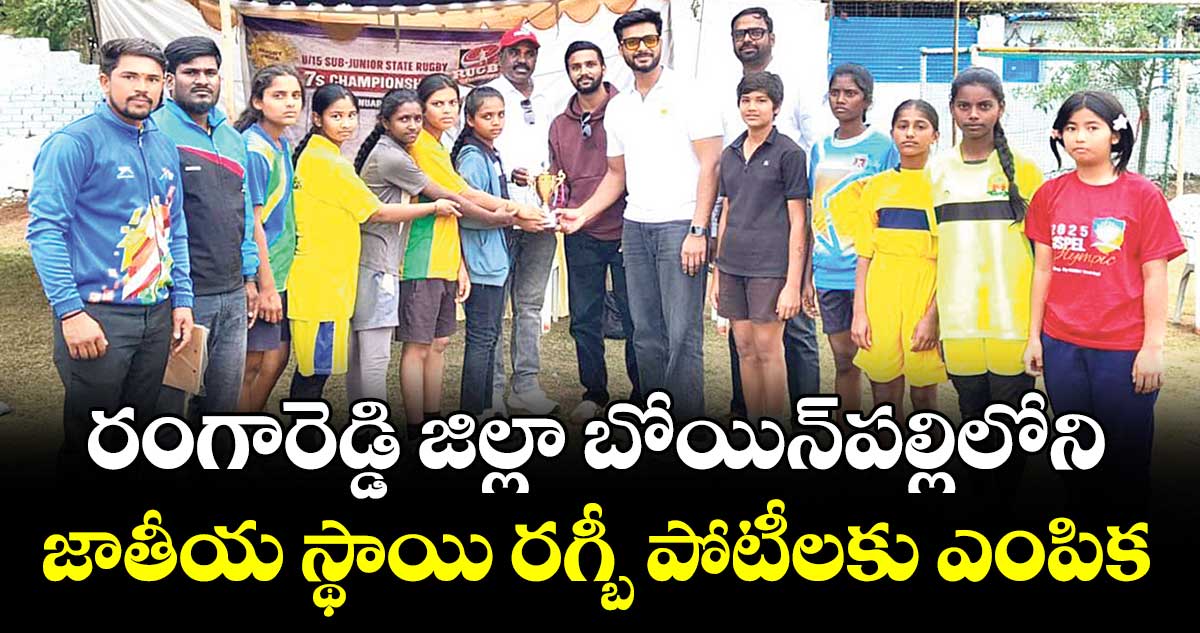 రంగారెడ్డి జిల్లా బోయిన్పల్లిలోని జాతీయ స్థాయి రగ్బీ పోటీలకు ఎంపిక