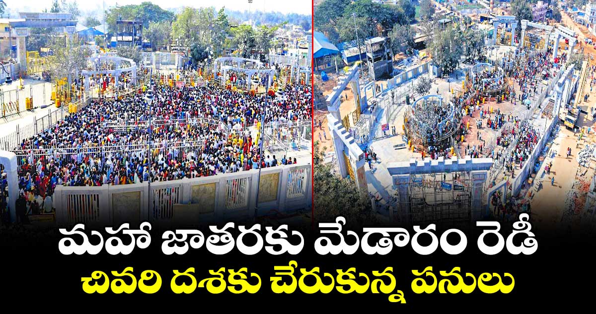 మహా జాతరకు  మేడారం రెడీ ..చివరి దశకు చేరుకున్న పనులు