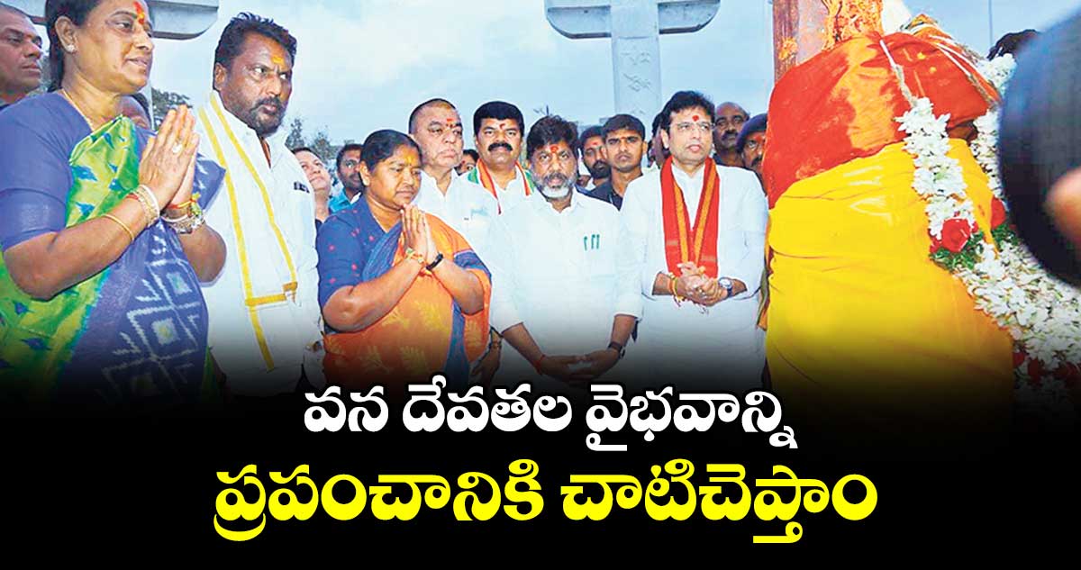 వన దేవతల వైభవాన్ని ప్రపంచానికి చాటిచెప్తాం : డిప్యూటీ సీఎం భట్టి విక్రమార్క