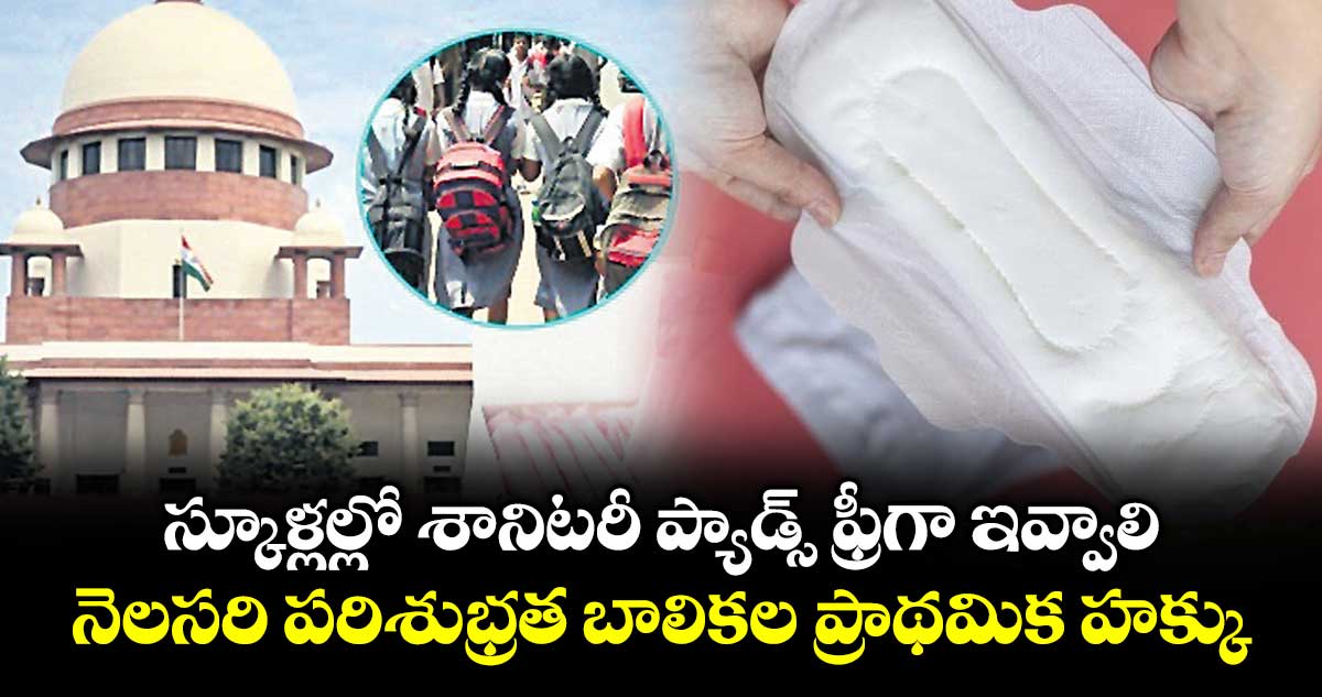  స్కూళ్లల్లో శానిటరీ  ప్యాడ్స్ ఫ్రీగా ఇవ్వాలి..నెలసరి పరిశుభ్రత బాలికల ప్రాథమిక హక్కు