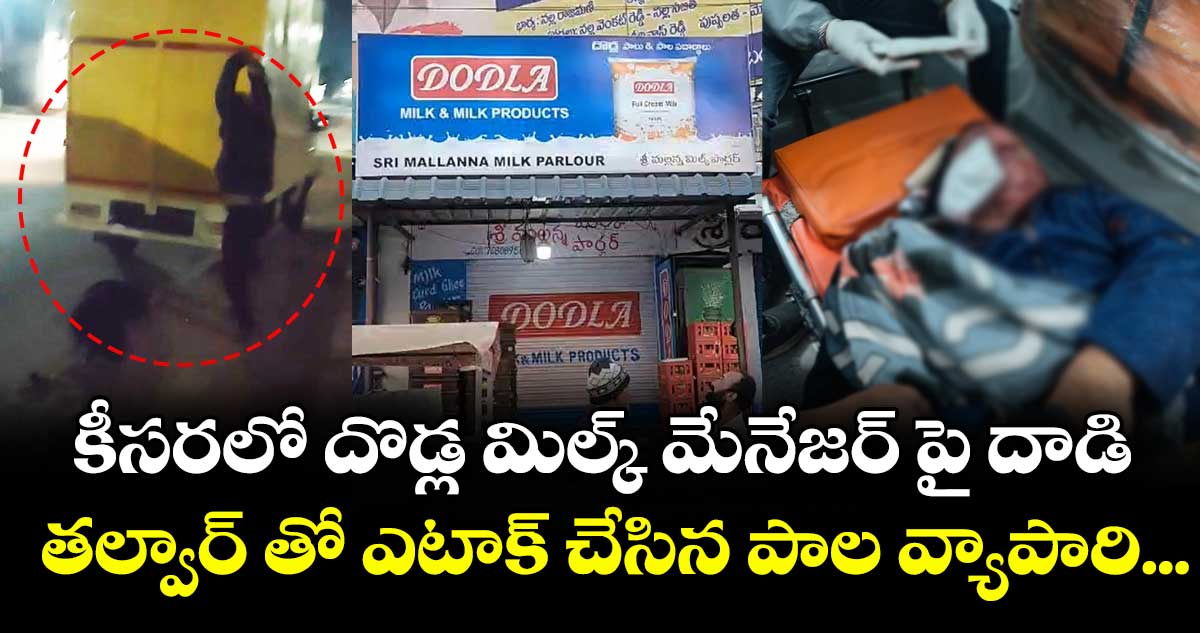 కీసరలో దొడ్ల మిల్క్ మేనేజర్ పై దాడి.. తల్వార్ తో ఎటాక్ చేసిన పాల వ్యాపారి...