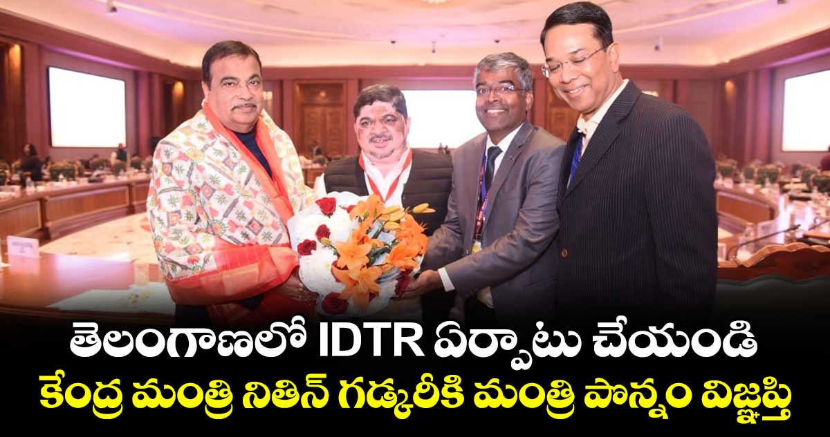 తెలంగాణలో IDTR ఏర్పాటు చేయండి: కేంద్ర మంత్రి నితిన్ గడ్కరీకి మంత్రి పొన్నం విజ్ఞప్తి