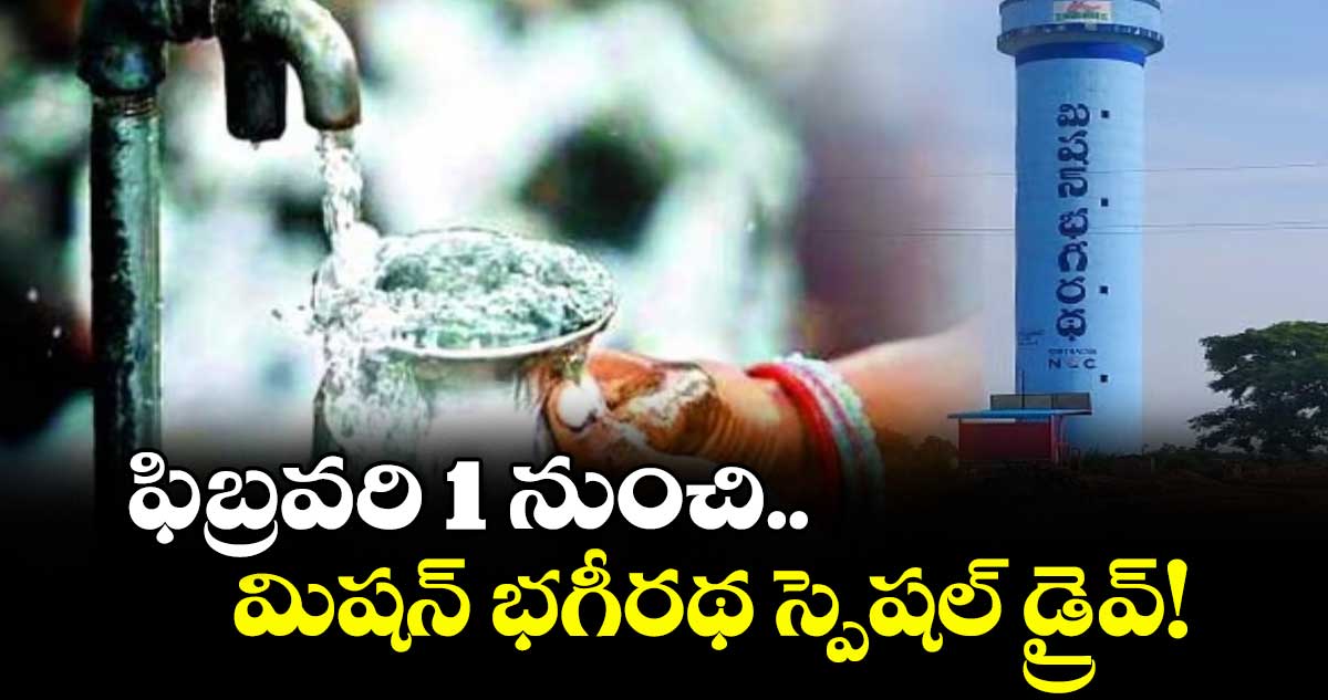 ఫిబ్రవరి 1 నుంచి..మిషన్ భగీరథ స్పెషల్ డ్రైవ్!