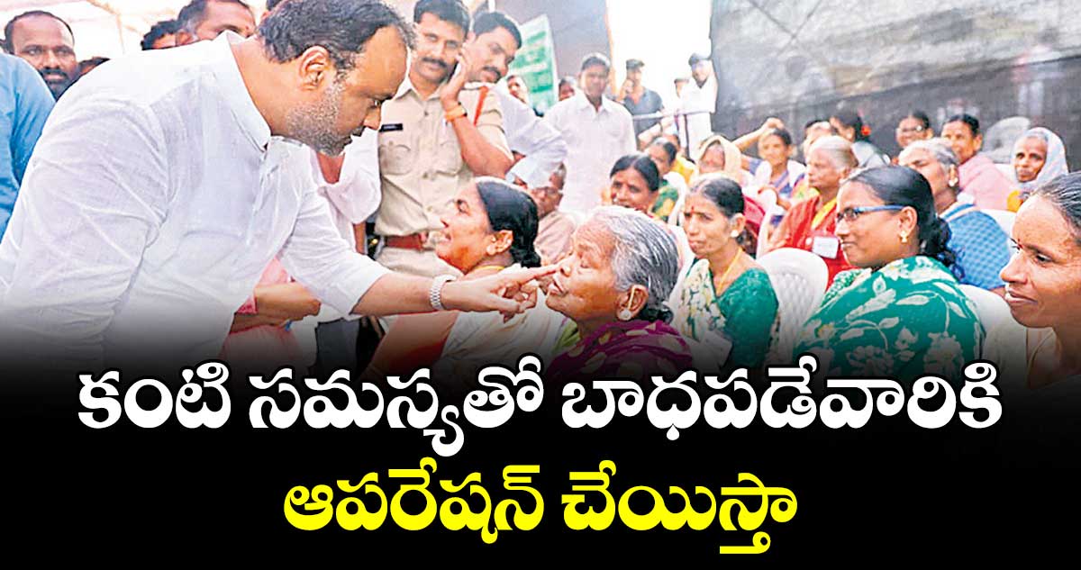 కంటి సమస్యతో బాధపడేవారికి ఆపరేషన్ చేయిస్తా : ఎమ్మెల్యే  కోమటిరెడ్డి రాజ్ గోపాల్ రెడ్డి