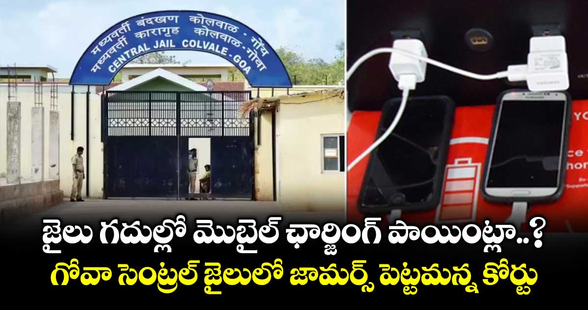 జైలు గదుల్లో మొబైల్ ఛార్జింగ్ పాయింట్లా..? గోవా సెంట్రల్ జైలులో జామర్స్ పెట్టమన్న కోర్టు