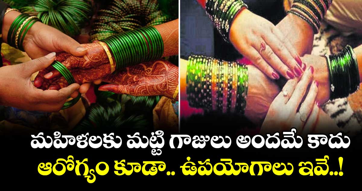 మహిళలకు మట్టి గాజులు అందమే కాదు.. ఆరోగ్యం కూడా..  ఉపయోగాలు ఇవే..!