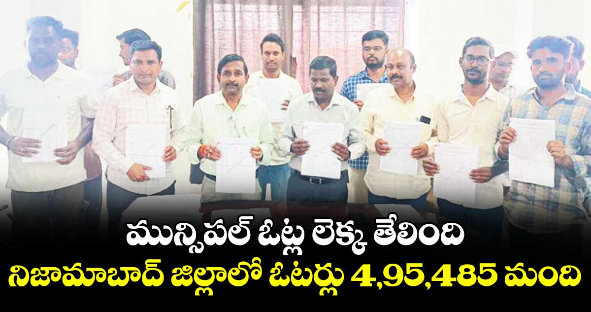 మున్సిపల్ ఓట్ల లెక్క తేలింది..నిజామాబాద్ జిల్లాలో ఓటర్లు 4,95,485 మంది
