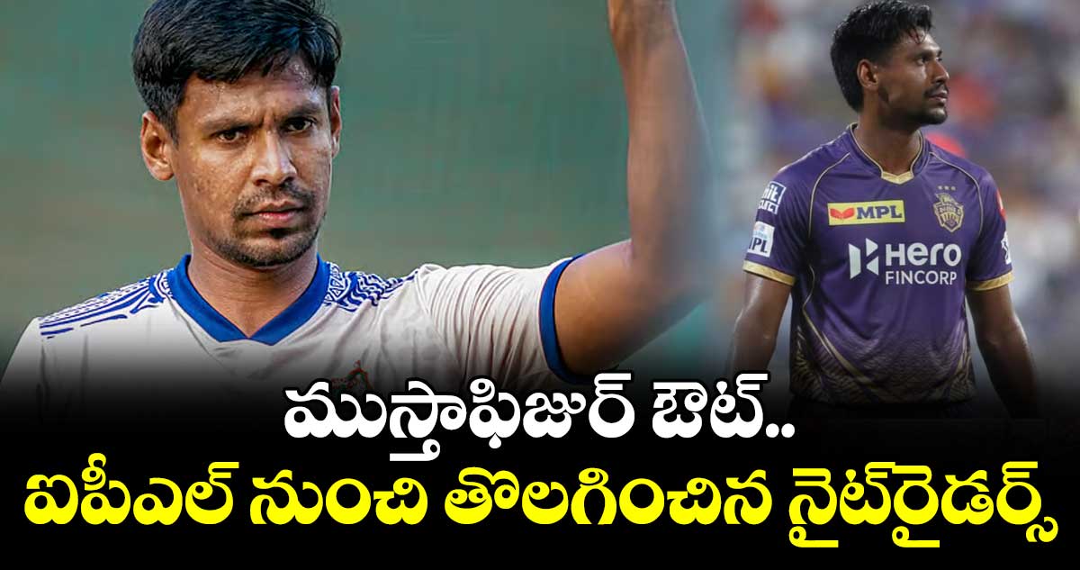ముస్తాఫిజుర్‌‌‌‌ ఔట్‌‌‌‌..ఐపీఎల్‌‌‌‌ నుంచి తొలగించిన నైట్‌‌‌‌రైడర్స్‌‌‌‌