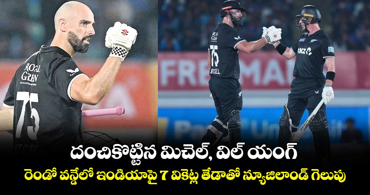 దంచికొట్టిన మిచెల్‌‌‌‌‌‌‌‌, విల్‌‌‌‌‌‌‌‌ యంగ్‌‌‌‌‌‌‌‌.. రెండో వన్డేలో ఇండియాపై 7 వికెట్ల తేడాతో న్యూజిలాండ్‌‌‌‌‌‌‌‌ గెలుపు