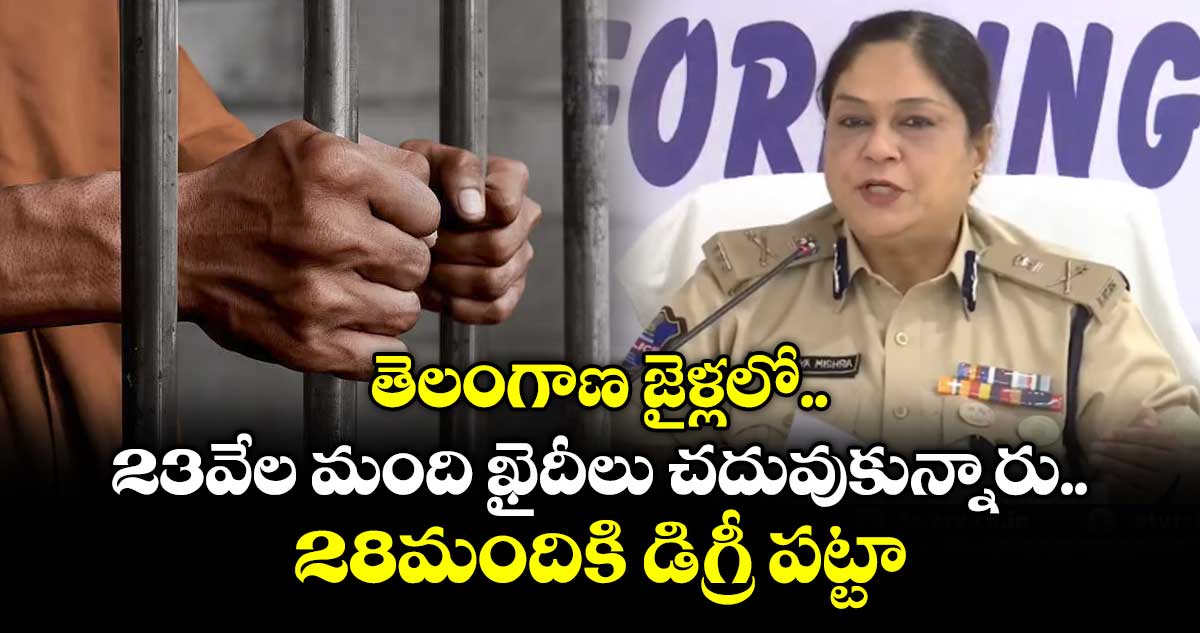 తెలంగాణ జైళ్లలో 23వేల మంది ఖైదీలు చదువుకున్నారు..28మందికి డిగ్రీ పట్టా..డీజీ సౌమ్య మిశ్రా