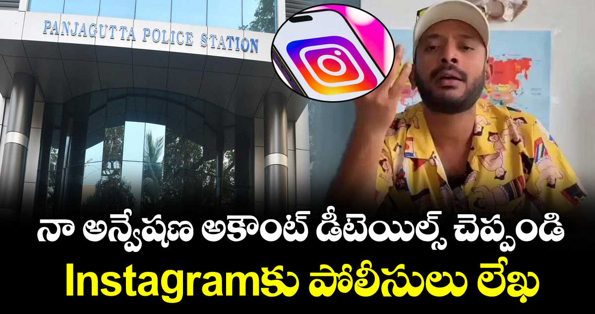 నా అన్వేషణ అకౌంట్ డీటెయిల్స్ చెప్పండి : Instagramకు పోలీసులు లేఖ