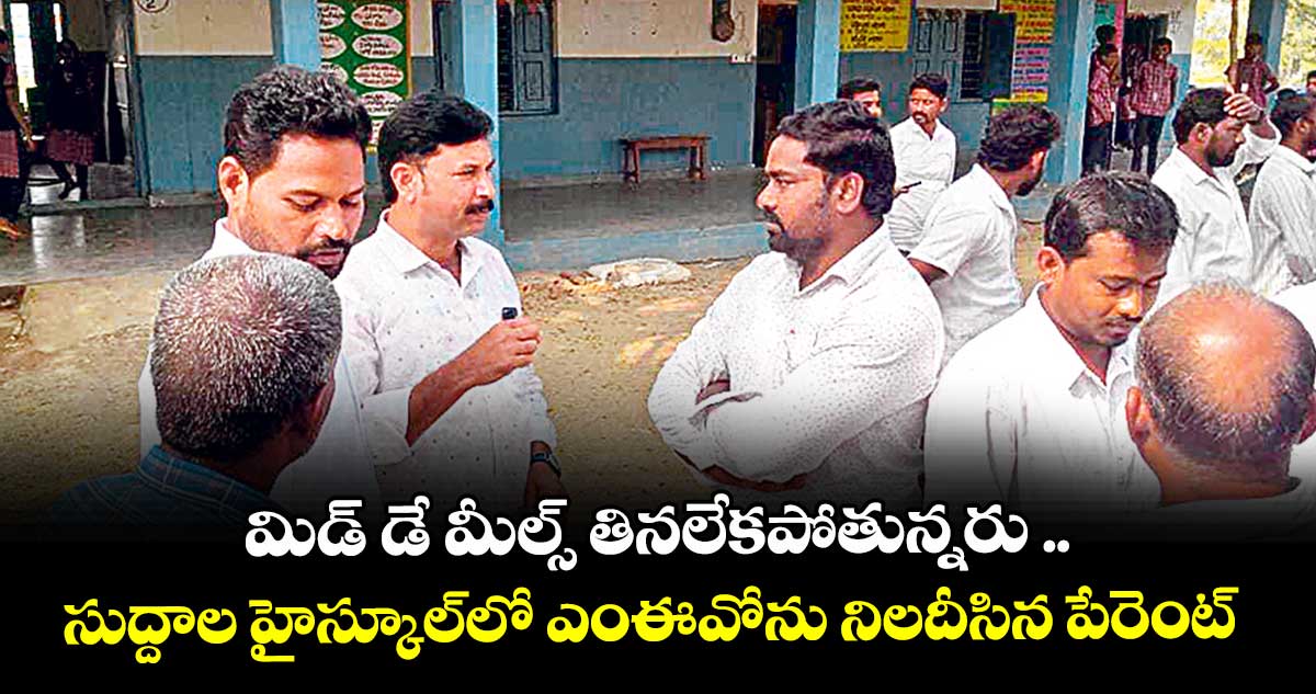 మిడ్‌‌‌‌‌‌‌‌ డే మీల్స్‌‌‌‌‌‌‌‌ తినలేకపోతున్నరు ..సుద్దాల హైస్కూల్‌‌‌‌‌‌‌‌లో ఎంఈవోను నిలదీసిన పేరెంట్స్‌‌‌‌‌‌‌‌