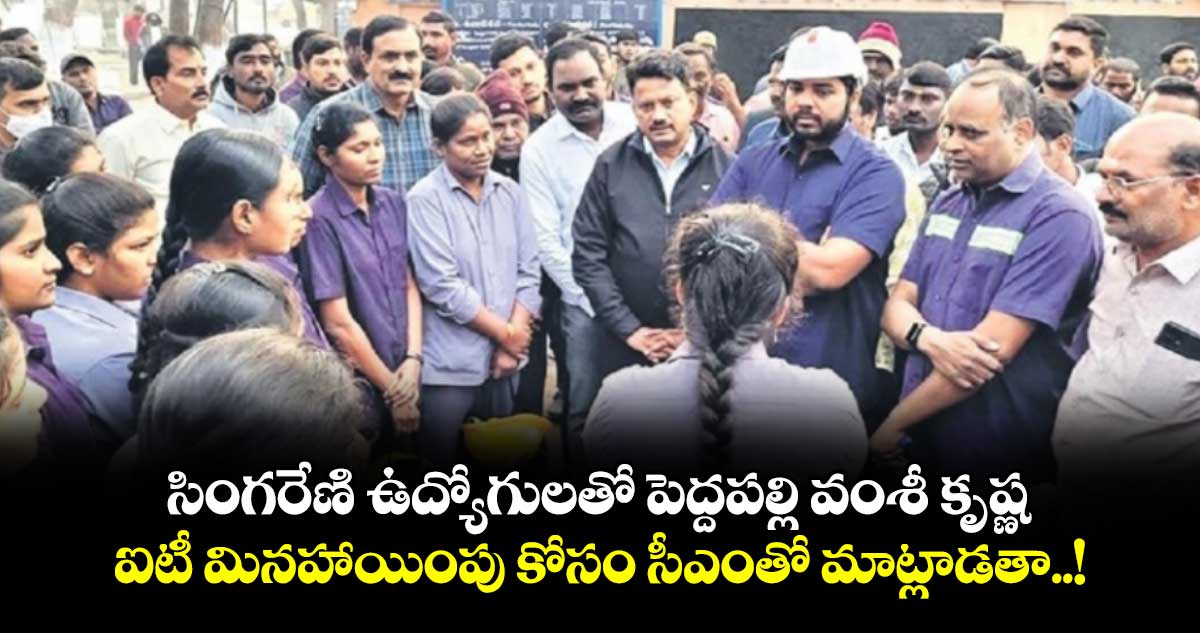 సింగరేణి ఉద్యోగులతో పెద్దపల్లి వంశీ కృష్ణ..  ఐటీ మినహాయింపు కోసం సీఎంతో మాట్లాడతా..!