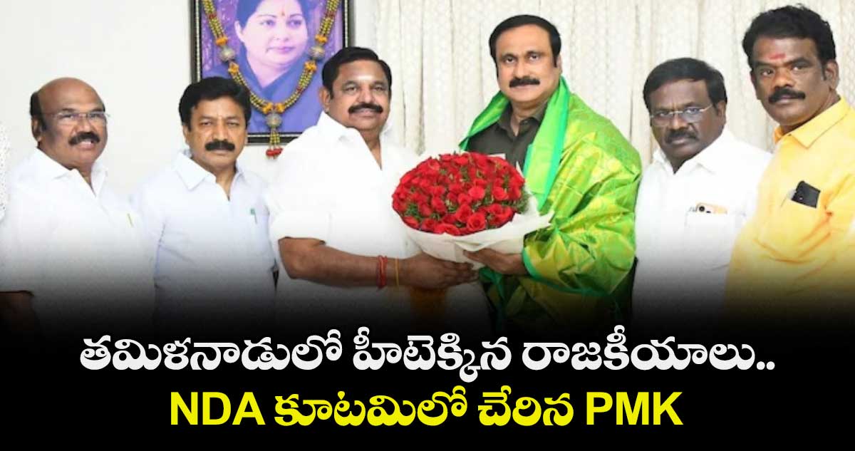 తమిళనాడులో హీటెక్కిన రాజకీయాలు..NDA కూటమిలో చేరిన PMK