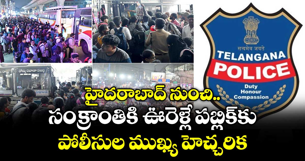 హైదరాబాద్ నుంచి సంక్రాంతికి ఊరెళ్లే పబ్లిక్⁭కు పోలీసుల ముఖ్య హెచ్చరిక