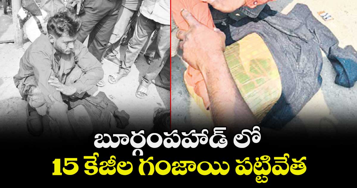 బూర్గంపహాడ్ లో 15 కేజీల గంజాయి పట్టివేత