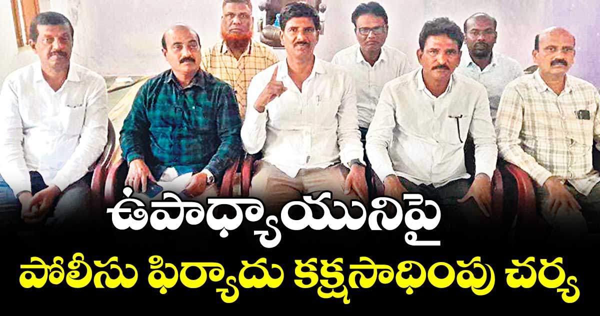 ఉపాధ్యాయునిపై పోలీసు ఫిర్యాదు కక్షసాధింపు చర్య : మోహన్రెడ్డి