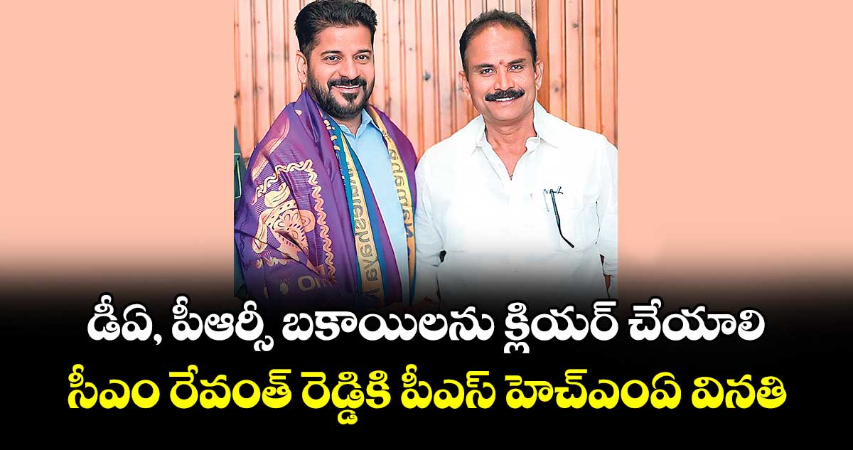 డీఏ, పీఆర్సీ బకాయిలను క్లియర్ చేయాలి.. సీఎం రేవంత్ రెడ్డికి పీఎస్ హెచ్ఎంఏ వినతి
