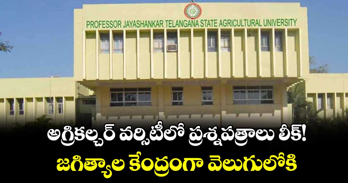 అగ్రికల్చర్ వర్సిటీలో  ప్రశ్నపత్రాలు లీక్!జగిత్యాల కేంద్రంగా వెలుగులోకి