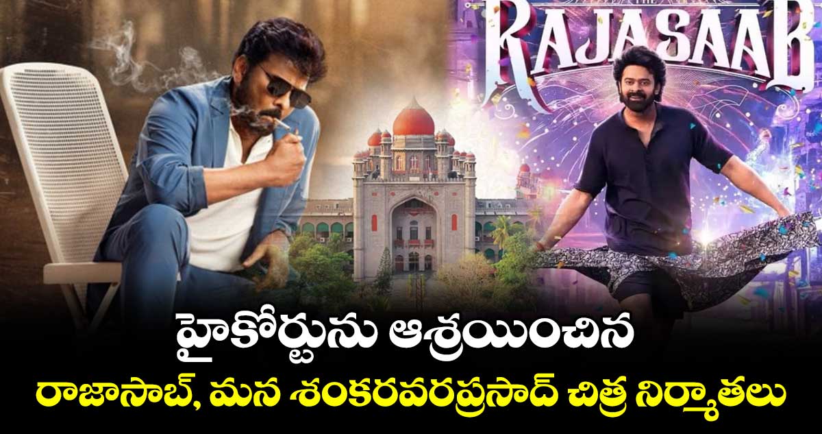 హైకోర్టును ఆశ్రయించిన రాజాసాబ్, మన శంకరవరప్రసాద్ చిత్ర నిర్మాతలు