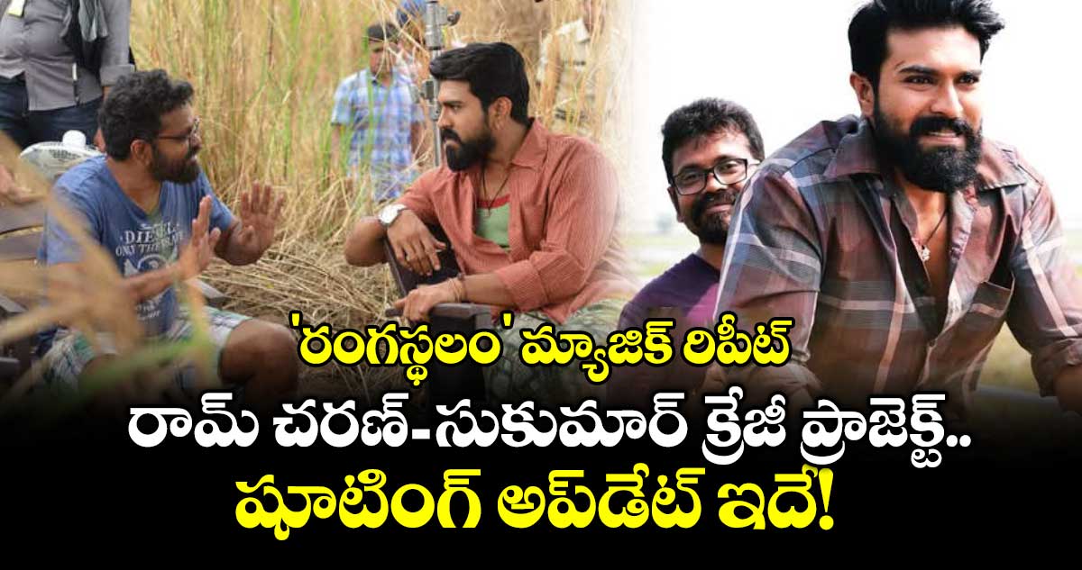 RamCharan-Sukumar: 'రంగస్థలం' మ్యాజిక్ రిపీట్: రామ్ చరణ్ - సుకుమార్ క్రేజీ ప్రాజెక్ట్.. షూటింగ్ అప్‌డేట్ ఇదే!