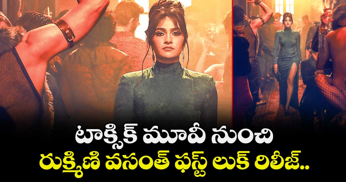 టాక్సిక్ మూవీ నుంచి రుక్మిణి వసంత్ ఫస్ట్ లుక్ రిలీజ్..