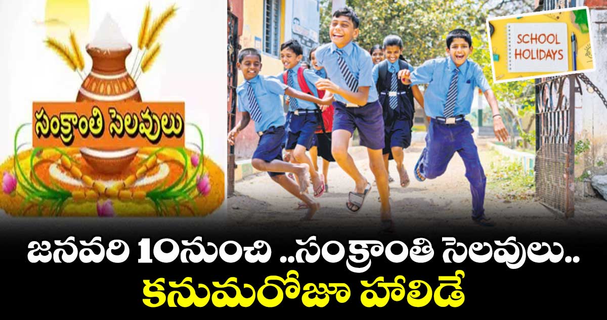జనవరి 10నుంచి ..సంక్రాంతి సెలవులు..కనుమరోజూ హాలిడే