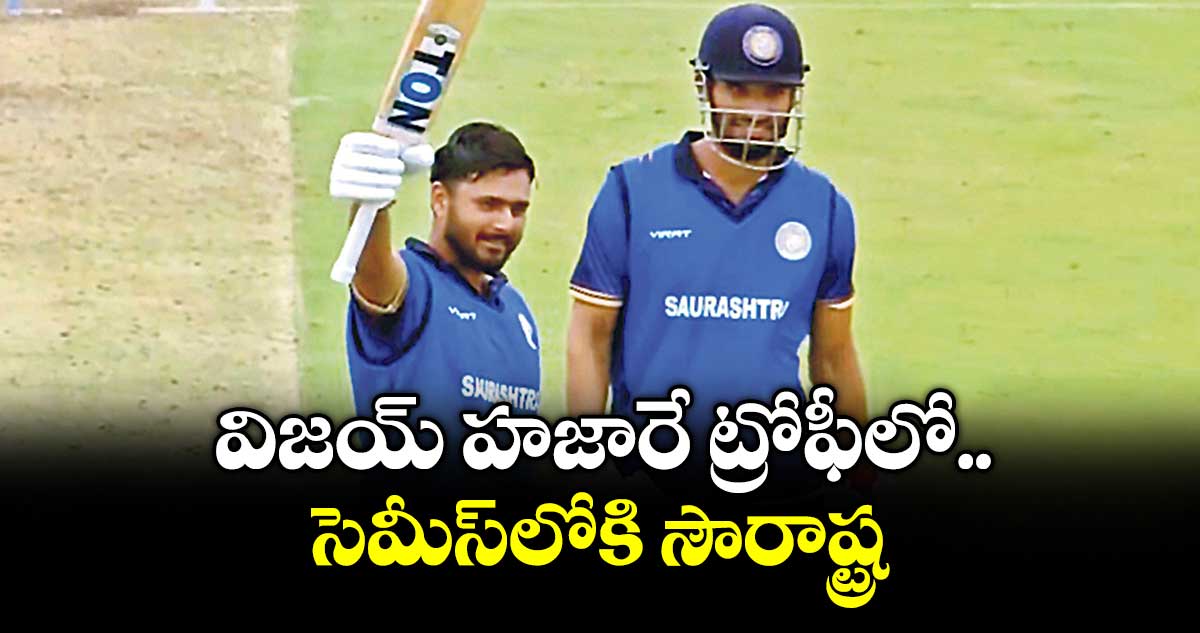 విజయ్‌‌‌‌‌‌‌‌ హజారే ట్రోఫీలో సెమీస్‌‌‌‌‌‌‌‌లోకి సౌరాష్ట్ర