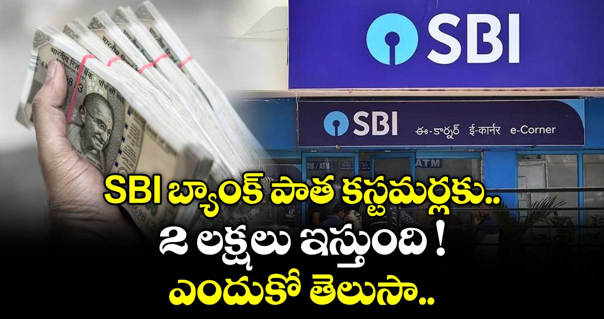 SBI  బ్యాంక్ పాత కస్టమర్లకు 2 లక్షలు ఇస్తుంది ! ఎందుకో తెలుసా..