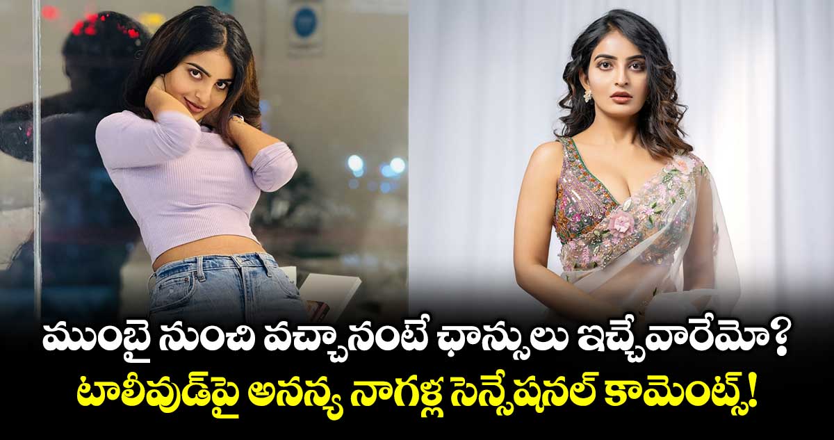 Ananya Nagalla: ముంబై నుంచి వచ్చానంటే ఛాన్సులు ఇచ్చేవారేమో? టాలీవుడ్‌పై అనన్య నాగళ్ల సెన్సేషనల్ కామెంట్స్!