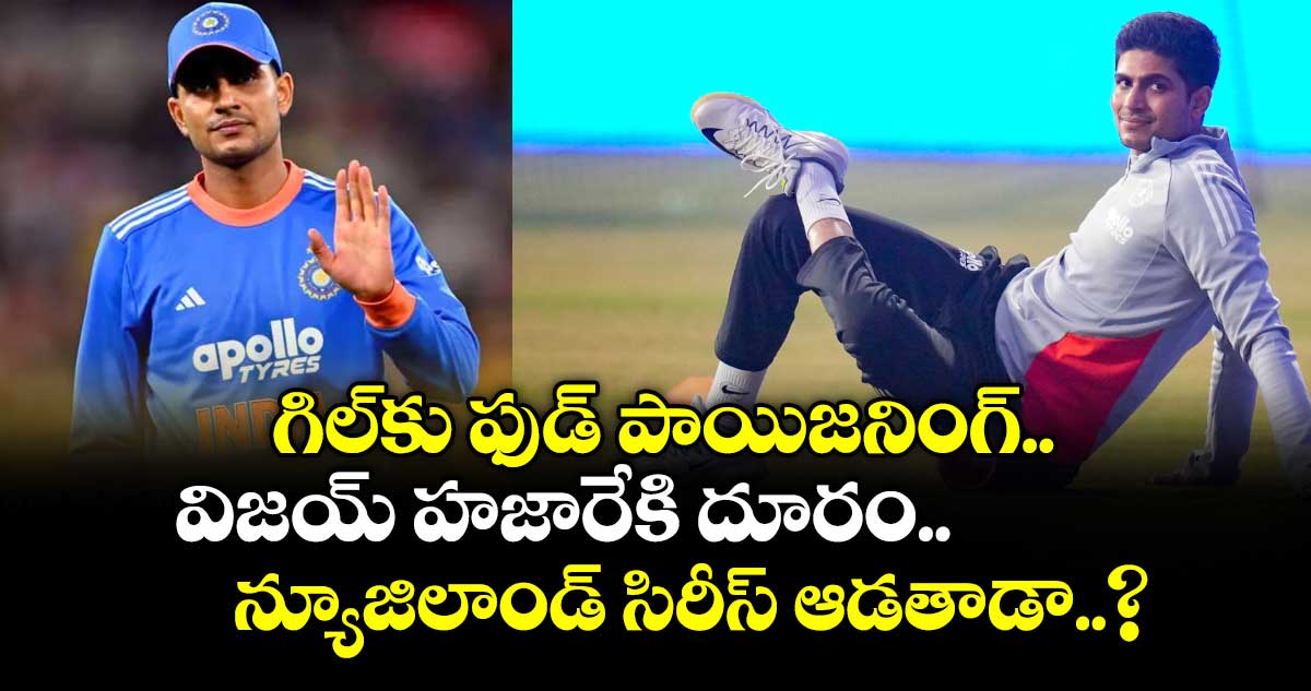 Shubman Gill: గిల్‌కు ఫుడ్ పాయిజనింగ్.. విజయ్ హజారేకి దూరం.. న్యూజిలాండ్ సిరీస్ ఆడతాడా..?
