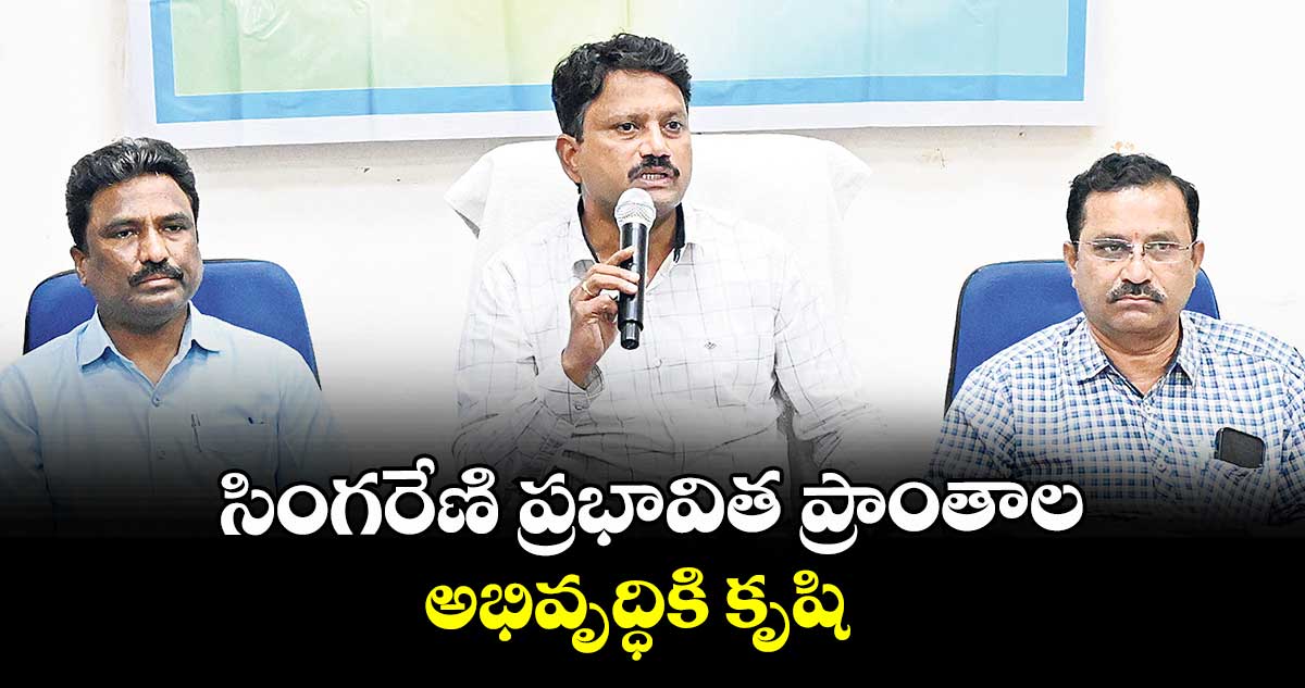 సింగరేణి ప్రభావిత ప్రాంతాల అభివృద్ధికి కృషి :  ఆర్జీ 1 ఏరియా జీఎం డి.లలిత్ కుమార్