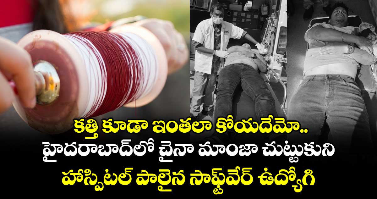 కత్తి కూడా ఇంతలా కోయదేమో.. హైదరాబాద్⁭లో చైనా మాంజా చుట్టుకుని హాస్పిటల్ పాలైన సాఫ్ట్⁭వేర్ ఉద్యోగి