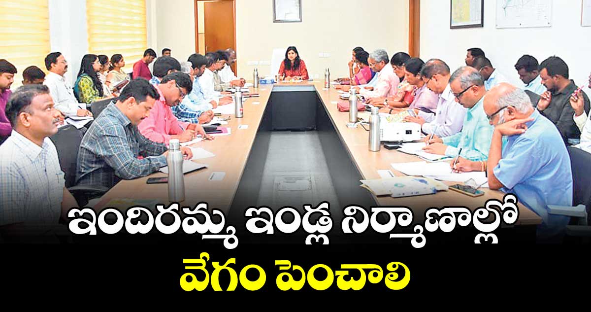 ఇందిరమ్మ ఇండ్ల నిర్మాణాల్లో వేగం పెంచాలి : ఇంచార్జి కలెక్టర్ గరిమా అగ్రవాల్