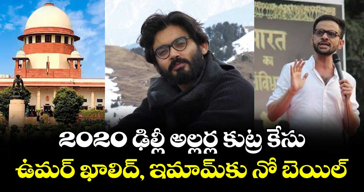 2020 ఢిల్లీ అల్లర్ల కుట్ర కేసు..ఉమర్‌‌‌‌‌‌‌‌ ఖాలిద్‌‌‌‌‌‌‌‌, ఇమామ్‌‌‌‌‌‌‌‌కు నో బెయిల్‌‌‌‌‌‌‌‌