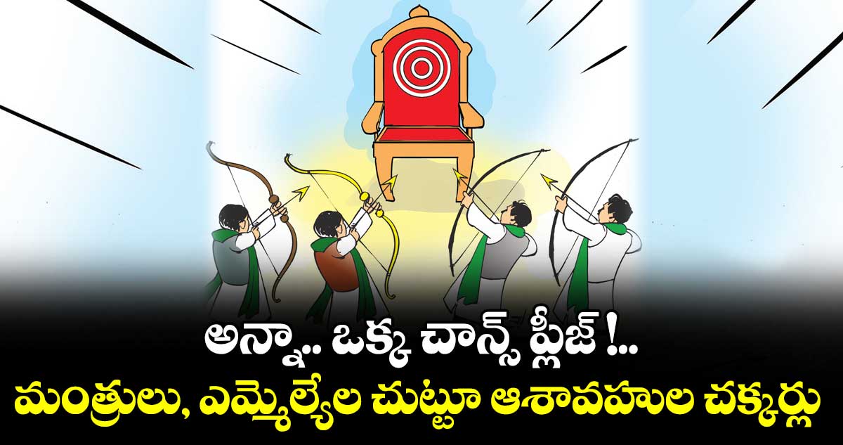 అన్నా.. ఒక్క చాన్స్ ప్లీజ్!..   మంత్రులు, ఎమ్మెల్యేల చుట్టూ ఆశావహుల చక్కర్లు