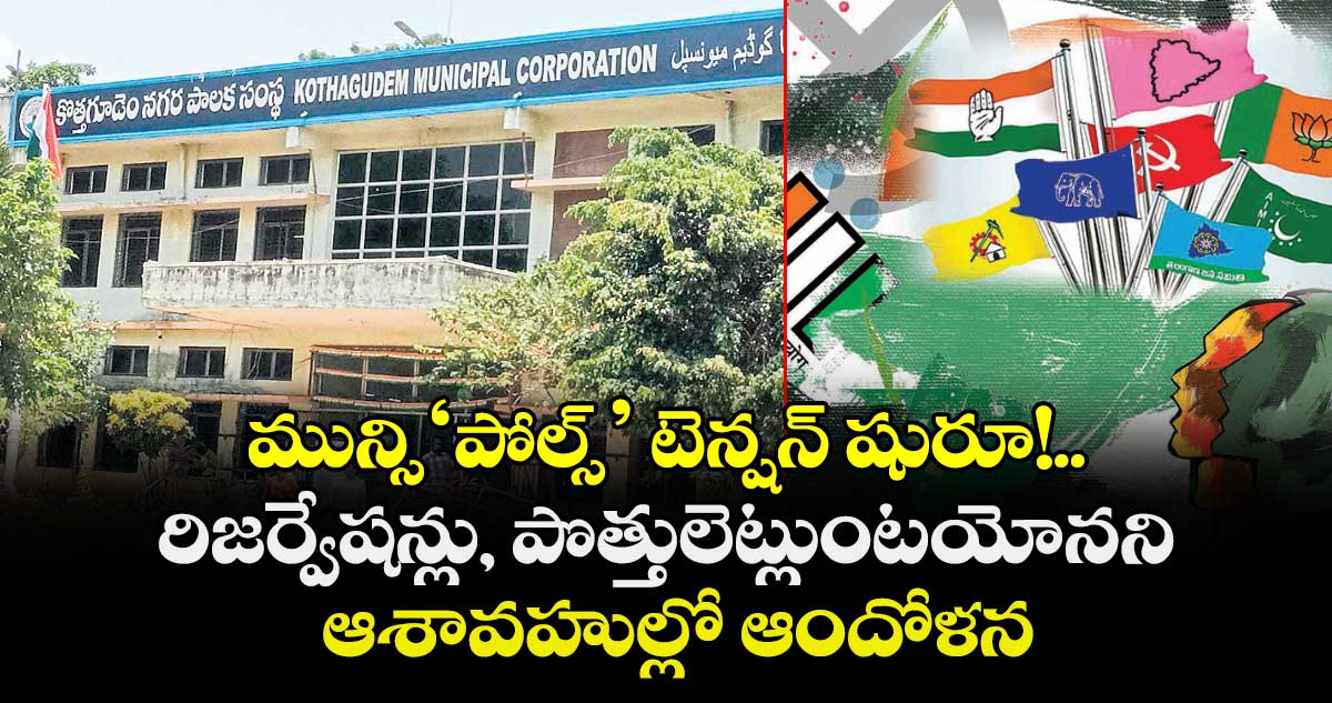 మున్సి‘పోల్స్’ టెన్షన్ షురూ!.. రిజర్వేషన్లు, పొత్తులెట్లుంటయోనని ఆశావహుల్లో ఆందోళన