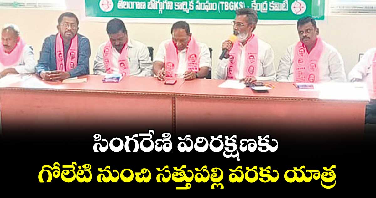 సింగరేణి పరిరక్షణకు గోలేటి నుంచి సత్తుపల్లి వరకు యాత్ర