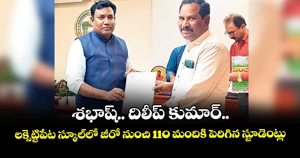 శభాష్.. దిలీప్ కుమార్..లక్సెట్టిపేట స్కూల్లో జీరో నుంచి 110 మందికి పెరిగిన స్టూడెంట్లు : డాక్టర్ నవీన్ నికోలస్