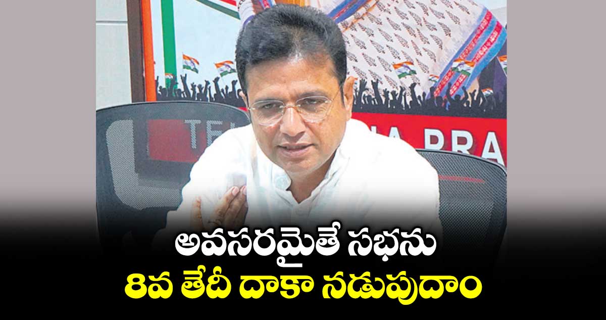 అవసరమైతే సభను 8వ తేదీ దాకా నడుపుదాం :  మంత్రి శ్రీధర్ బాబు
