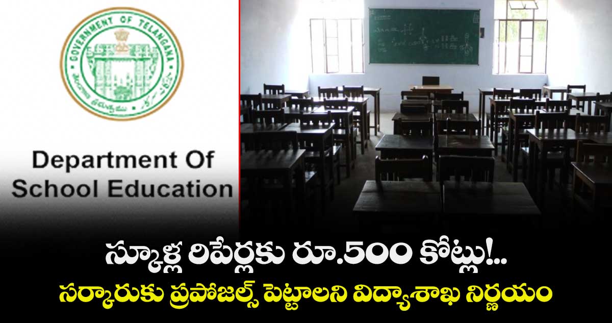స్కూళ్ల రిపేర్లకు  రూ.500 కోట్లు!..సర్కారుకు ప్రపోజల్స్ పెట్టాలని విద్యాశాఖ నిర్ణయం