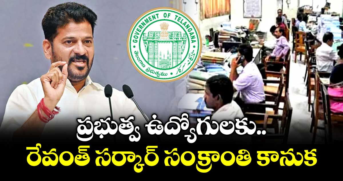 ప్రభుత్వ ఉద్యోగులకు రేవంత్ సర్కార్ సంక్రాంతి కానుక