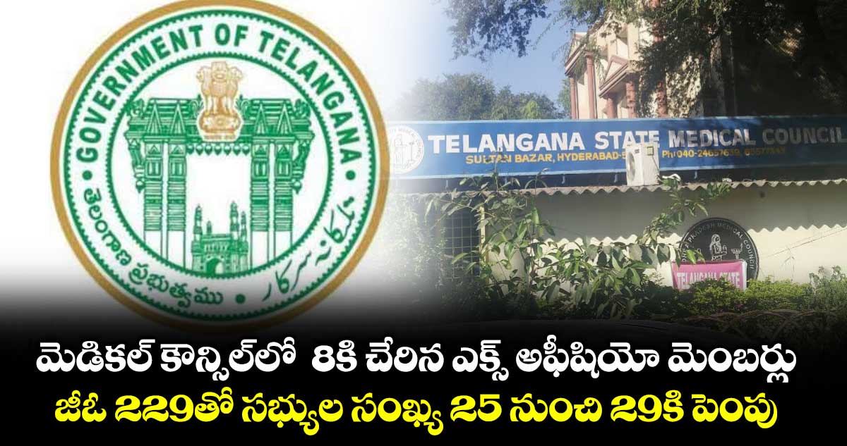 మెడికల్ కౌన్సిల్లో  8కి చేరిన ఎక్స్ అఫీషియో మెంబర్లు..  జీఓ 229తో సభ్యుల సంఖ్య 25 నుంచి 29కి పెంపు