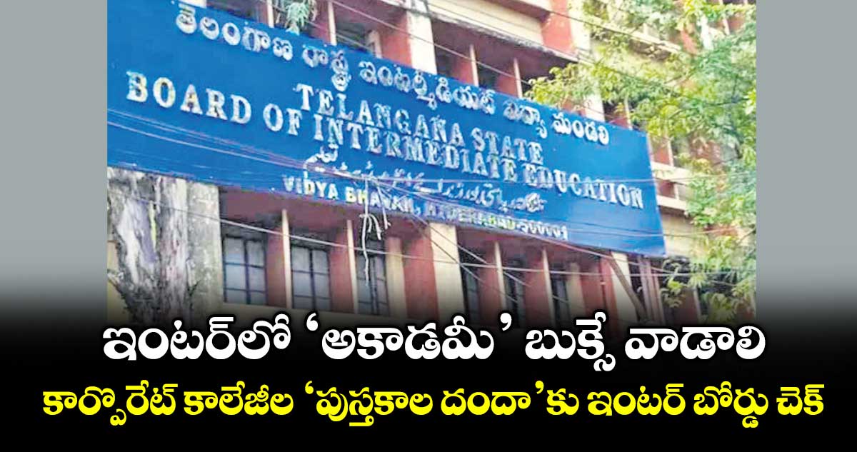 ఇంటర్లో ‘అకాడమీ’ బుక్సే వాడాలి.. కార్పొరేట్ కాలేజీల ‘పుస్తకాల దందా’కు ఇంటర్ బోర్డు చెక్