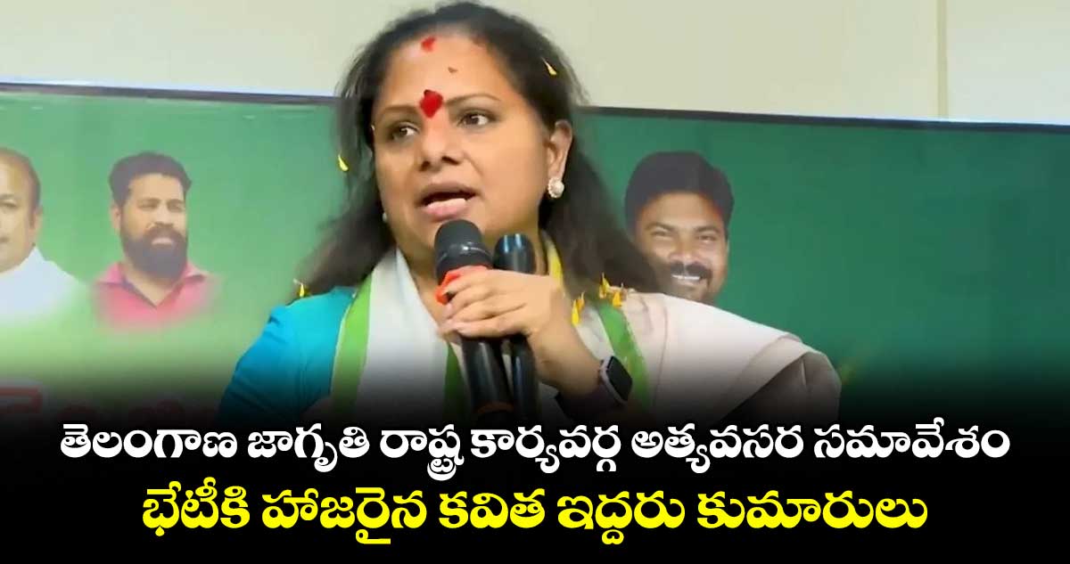తెలంగాణ జాగృతి రాష్ట్ర కార్యవర్గ అత్యవసర సమావేశం.. భేటీకి హాజరైన కవిత ఇద్దరు కుమారులు