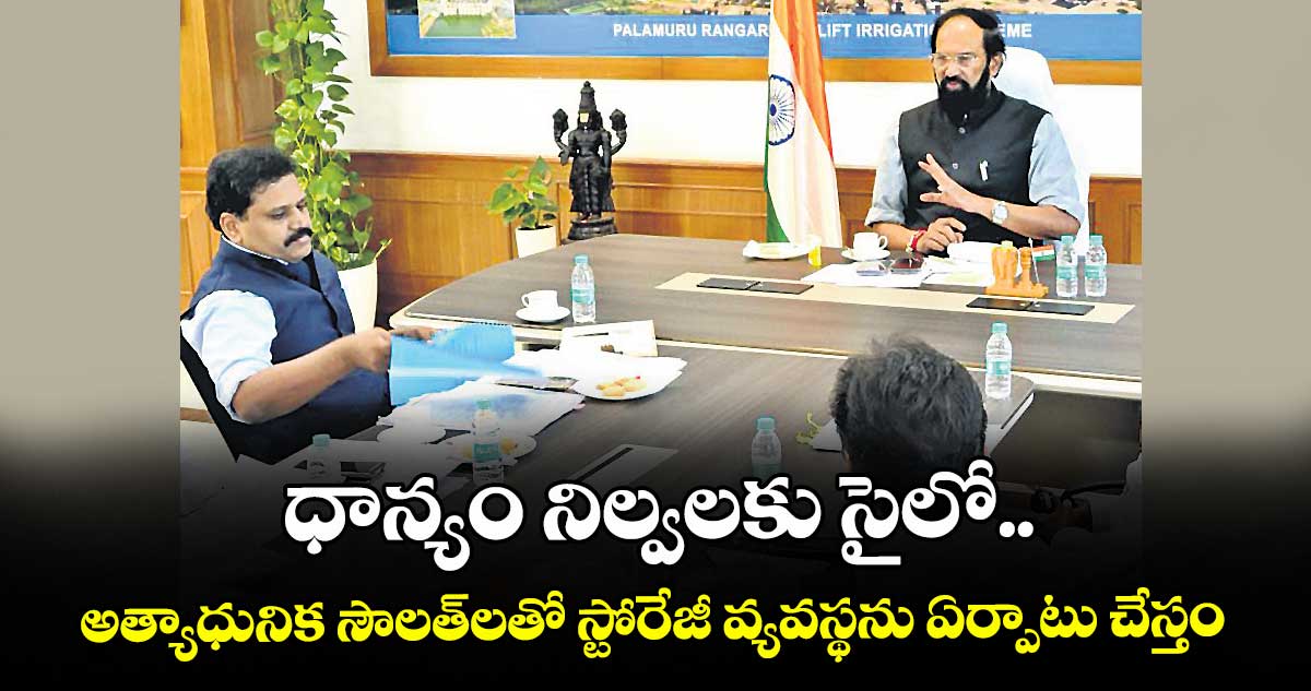 ధాన్యం నిల్వల కు సైలో..అత్యాధు నిక సౌలత్‌‌‌‌‌‌‌‌‌‌‌‌‌‌‌‌లతో స్టోరేజీ వ్యవస్థను ఏర్పాటు చేస్తం: మంత్రి ఉత్తమ్‌‌‌‌‌‌‌‌‌‌‌‌‌‌‌‌